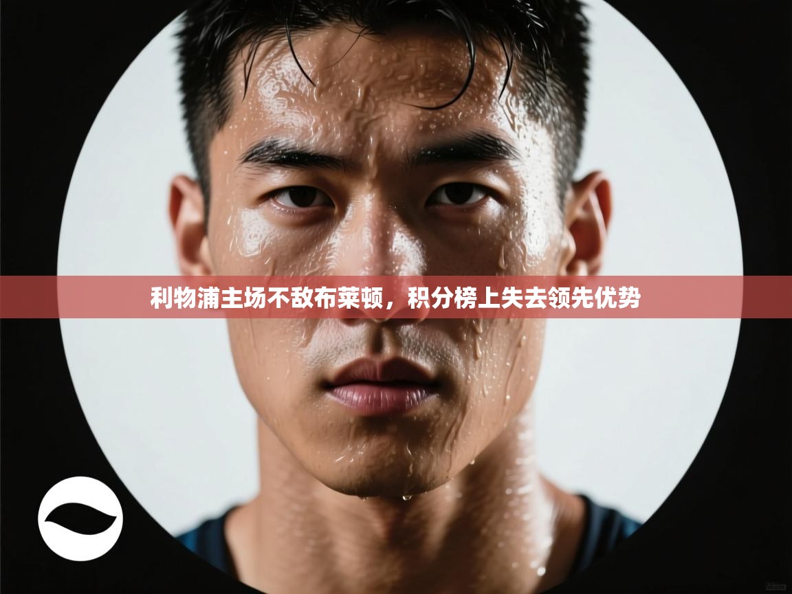 利物浦主场不敌布莱顿，积分榜上失去领先优势  第2张