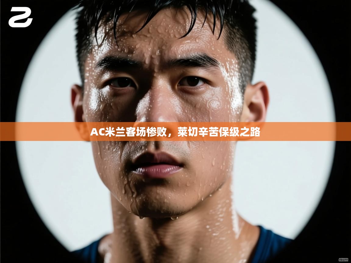 AC米兰客场惨败，莱切辛苦保级之路  第1张