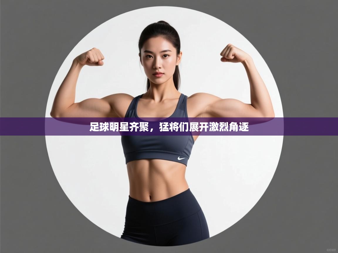 足球明星齐聚，猛将们展开激烈角逐  第1张