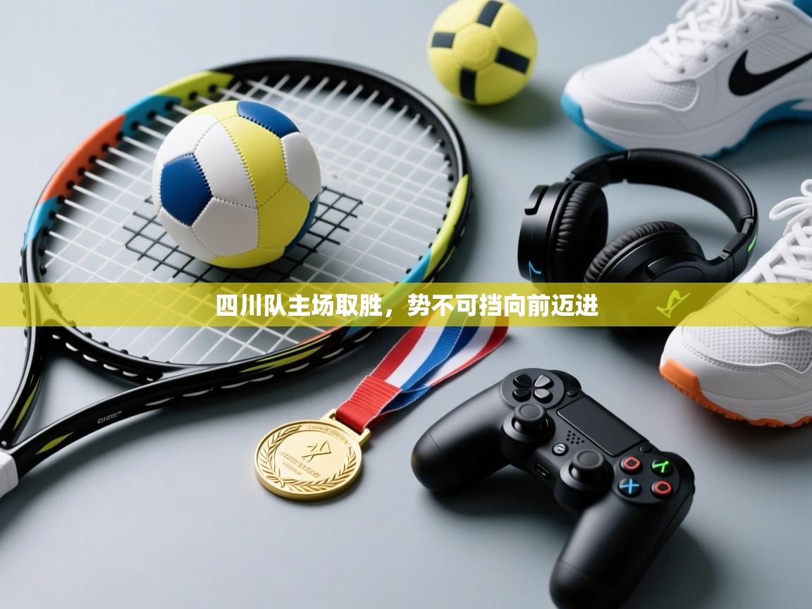 四川队主场取胜，势不可挡向前迈进  第1张